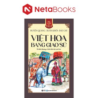 Góc Nhìn Sử Việt: Việt Hoa Bang Giao Sử - Từ Thời Thượng Cổ Đến Thời Đại Cận Kim