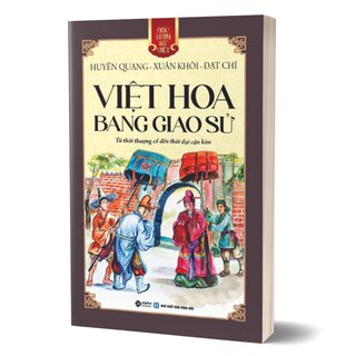 Góc Nhìn Sử Việt: Việt Hoa Bang Giao Sử - Từ Thời Thượng Cổ Đến Thời Đại Cận Kim