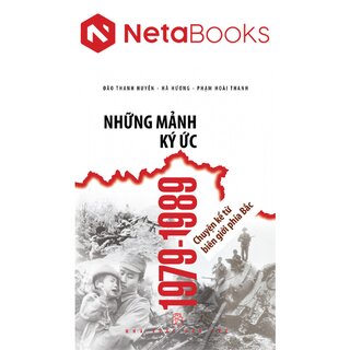 Những Mảnh Ký Ức 1979-1989 - Chuyện Kể Từ Biên Giới Phía Bắc