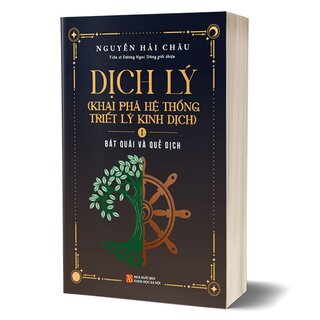 Dịch Lý - Khai Phá Hệ Thống Triết Lý Kinh Dịch - Tập 1: Bát Quái Và Quẻ Dịch