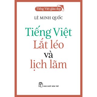 Tiếng Việt Giàu Đẹp - Tiếng Việt Lắt Léo Và Lịch Lãm