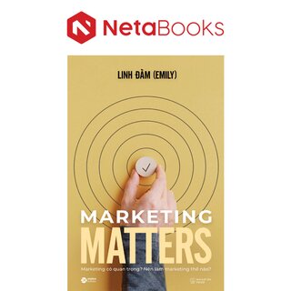 Marketing Matters - Marketing Có Quan Trọng Và Xứng Đáng Để Ta Quan Tâm?