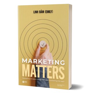 Marketing Matters - Marketing Có Quan Trọng Và Xứng Đáng Để Ta Quan Tâm?