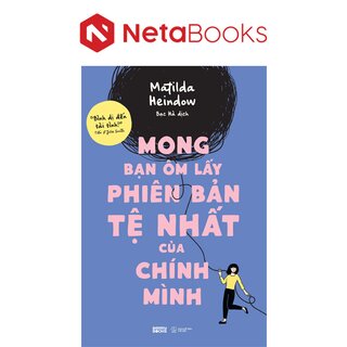 Mong Bạn Ôm Lấy Phiên Bản Tệ Nhất Của Chính Mình