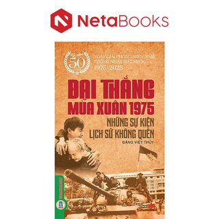 Đại Thắng Mùa Xuân 1975 - Những Sự Kiện Lịch Sử Không Quên