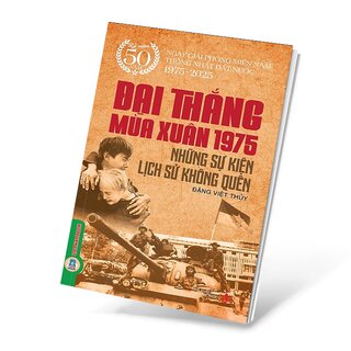 Đại Thắng Mùa Xuân 1975 - Những Sự Kiện Lịch Sử Không Quên