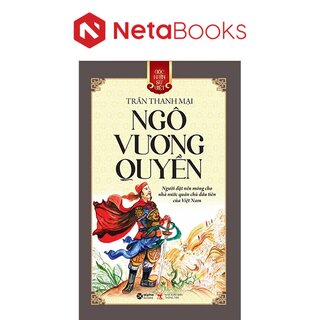 Góc Nhìn Sử Việt: Ngô Vương Quyền - Người đặt nền móng cho nhà nước quân chủ đầu tiên của Việt Nam