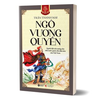 Góc Nhìn Sử Việt: Ngô Vương Quyền - Người đặt nền móng cho nhà nước quân chủ đầu tiên của Việt Nam