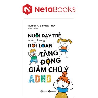 Nuôi Dạy Trẻ Mắc Hội Chứng Rối Loạn Tăng Động Giảm Chú Ý - ADHD