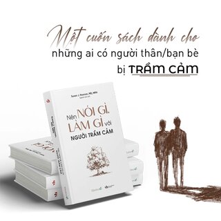 Nên Nói Gì, Làm Gì Với Người Trầm Cảm