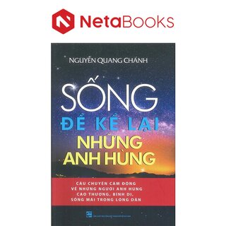 Sống Để Kể Lại Những Anh Hùng