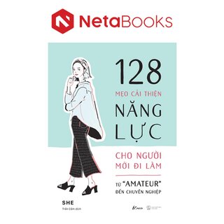 128 Mẹo Cải Thiện Năng Lực Cho Người Mới Đi Làm - Từ Amateur Đến Chuyên Nghiệp