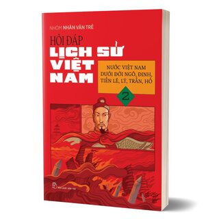 Hỏi Đáp Lịch Sử Việt Nam 2 - Nước Việt Nam Dưới Đời Ngô, Đinh, Tiền Lê, Lý, Trần, Hồ