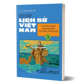 Hỏi Đáp Lịch Sử Việt Nam 3 - Từ Khởi Nghĩa Lam Sơn Đến Nửa Đầu Thế Kỷ XIX