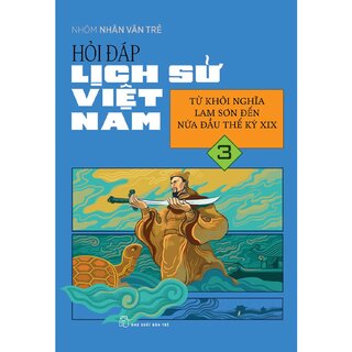 Hỏi Đáp Lịch Sử Việt Nam 3 - Từ Khởi Nghĩa Lam Sơn Đến Nửa Đầu Thế Kỷ XIX