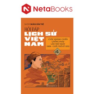 Hỏi Đáp Lịch Sử Việt Nam 4 - Cuộc Kháng Chiến Chống Pháp Lần Thứ Nhất (1858 - Cuối Thế Kỷ XIX)