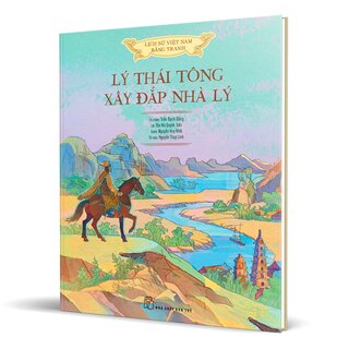 Lịch Sử Việt Nam Bằng Tranh - Lý Thái Tông Xây Đắp Nhà Lý (Bìa Cứng)