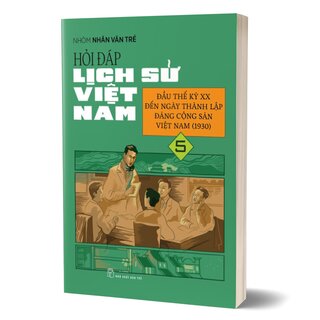 Hỏi Đáp Lịch Sử Việt Nam 5 - Đầu Thế Kỷ Xx Đến Ngày Thành Lập Đảng Cộng Sản Việt Nam (1930)