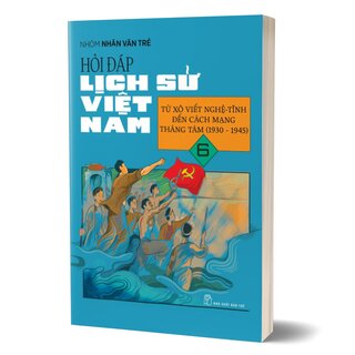 Hỏi Đáp Lịch Sử Việt Nam 6 - Từ Xô Viết Nghệ Tĩnh Đến Cách Mạng Tháng Tám (1930-1945)