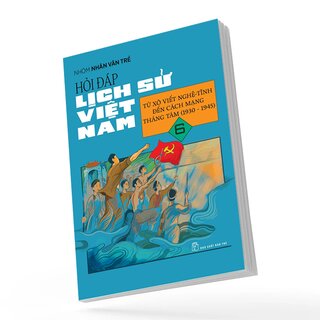 Hỏi Đáp Lịch Sử Việt Nam 6 - Từ Xô Viết Nghệ Tĩnh Đến Cách Mạng Tháng Tám (1930-1945)