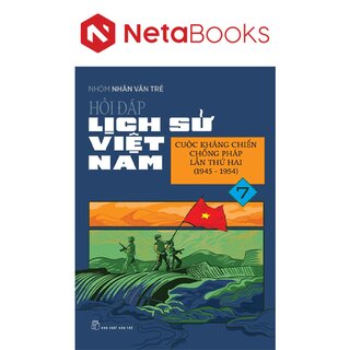 Hỏi Đáp Lịch Sử Việt Nam 7 - Cuộc Kháng Chiến Chống Pháp Lần Thứ Hai (1945-1954)