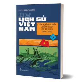 Hỏi Đáp Lịch Sử Việt Nam 7 - Cuộc Kháng Chiến Chống Pháp Lần Thứ Hai (1945-1954)