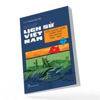 Hỏi Đáp Lịch Sử Việt Nam 7 - Cuộc Kháng Chiến Chống Pháp Lần Thứ Hai (1945-1954)