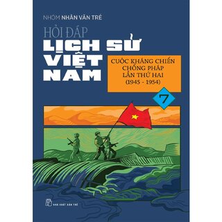 Hỏi Đáp Lịch Sử Việt Nam 7 - Cuộc Kháng Chiến Chống Pháp Lần Thứ Hai (1945-1954)