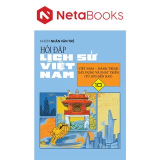 Hỏi Đáp Lịch Sử Việt Nam 10 - Việt Nam - Hành Trình Xây Dựng Và Phát Triển (Từ 1975 Đến Nay)