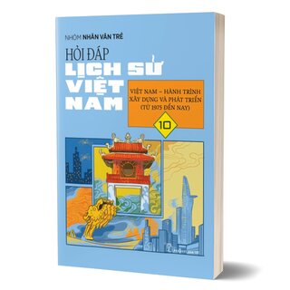 Hỏi Đáp Lịch Sử Việt Nam 10 - Việt Nam - Hành Trình Xây Dựng Và Phát Triển (Từ 1975 Đến Nay)