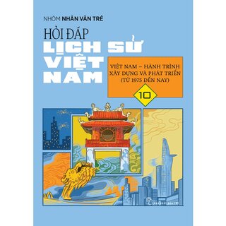 Hỏi Đáp Lịch Sử Việt Nam 10 - Việt Nam - Hành Trình Xây Dựng Và Phát Triển (Từ 1975 Đến Nay)