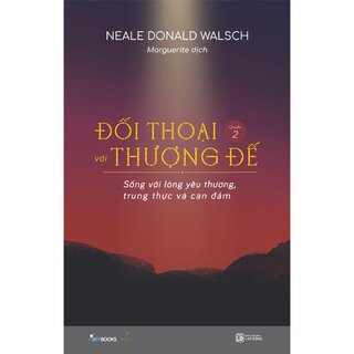 Đối Thoại Với Thượng Đế - Quyển 2 - Sống Với Lòng Yêu Thương, Trung Thực Và Can Đảm