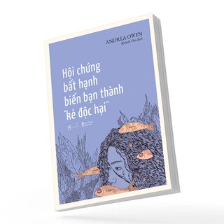 Hội Chứng Bất Hạnh Biến Bạn Thành Kẻ Độc Hại