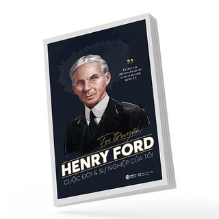 Tự Truyện Henry Ford - Cuộc Đời Và Sự Nghiệp Của Tôi