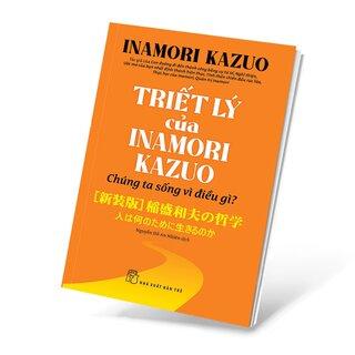 Triết Lý Của Inamori Kazuo - Chúng Ta Sống Vì Điều Gì?