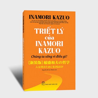 Triết Lý Của Inamori Kazuo - Chúng Ta Sống Vì Điều Gì?