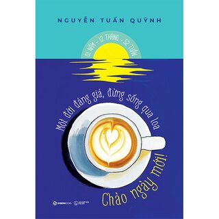 Chào Ngày Mới - Một Đời Đáng Giá Đừng Sống Qua Loa