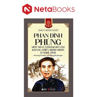 Góc Nhìn Sử Việt: Phan Đình Phùng - Một Nhà Lãnh Đạo 10 Năm Kháng Chiến (1886-1895) Ở Nghệ Tĩnh