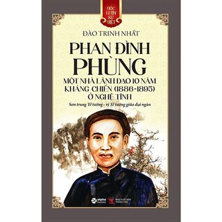 Góc Nhìn Sử Việt: Phan Đình Phùng - Một Nhà Lãnh Đạo 10 Năm Kháng Chiến (1886-1895) Ở Nghệ Tĩnh