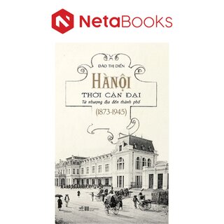 Hà Nội Thời Cận Đại - Từ Nhượng Địa Đến Thành Phố (1837-1945)