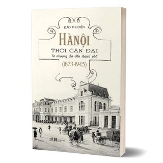 Hà Nội Thời Cận Đại - Từ Nhượng Địa Đến Thành Phố (1837-1945)