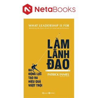 Làm Lãnh Đạo - Ba Động Lực Tạo Ra Hiệu Quả Vượt Trội