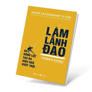 Làm Lãnh Đạo - Ba Động Lực Tạo Ra Hiệu Quả Vượt Trội