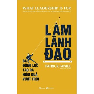 Làm Lãnh Đạo - Ba Động Lực Tạo Ra Hiệu Quả Vượt Trội