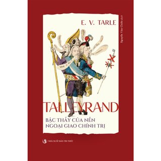 Talleyrand - Bậc Thầy Của Nền Ngoại Giao Chính Trị