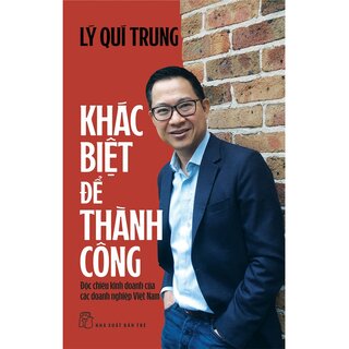 Khác Biệt Để Thành Công - Độc Chiêu Kinh Doanh Của Các Doanh Nghiệp Việt Nam