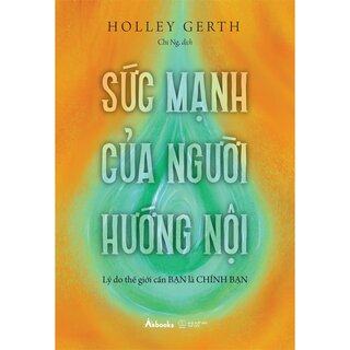 Sức Mạnh Của Người Hướng Nội - Lý Do Thế Giới Cần Bạn Là Chính Bạn