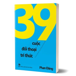 39 Cuộc Đối Thoại Tri Thức - Tri Thức Là Để Đối Thoại, Không Phải Để Áp Đặt