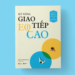 Kỹ Năng Giao Tiếp EQ Cao - Người Khác Đối Xử Với Bạn Thế Nào Là Do Bạn Quyết Định