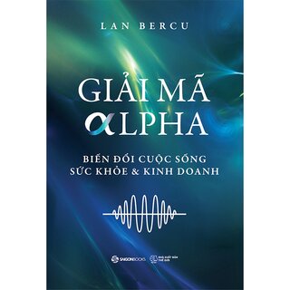 Giải Mã Alpha - Biến Đổi Cuộc Sống, Sức Khỏe Và Kinh Doanh